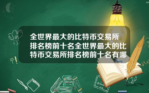 全世界最大的比特币交易所排名榜前十名全世界最大的比特币交易所排名榜前十名有哪些
