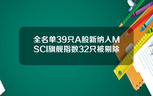 全名单39只A股新纳入MSCI旗舰指数32只被剔除