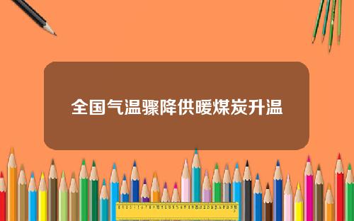 全国气温骤降供暖煤炭升温