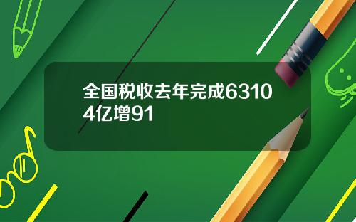 全国税收去年完成63104亿增91