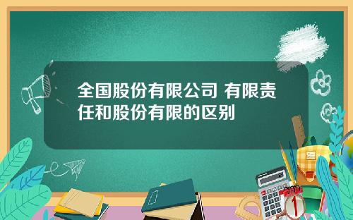 全国股份有限公司 有限责任和股份有限的区别