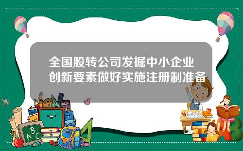 全国股转公司发掘中小企业创新要素做好实施注册制准备