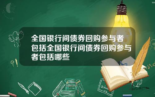 全国银行间债券回购参与者包括全国银行间债券回购参与者包括哪些