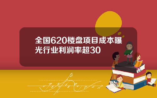 全国620楼盘项目成本曝光行业利润率超30