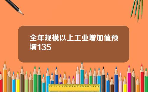 全年规模以上工业增加值预增135