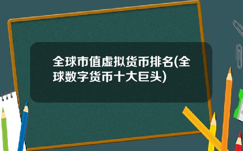 全球市值虚拟货币排名(全球数字货币十大巨头)