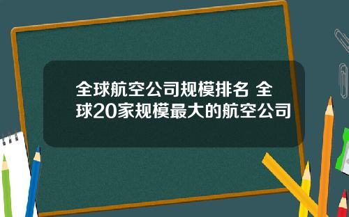 全球航空公司规模排名 全球20家规模最大的航空公司