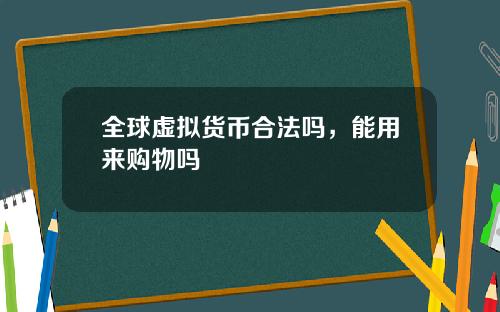 全球虚拟货币合法吗，能用来购物吗