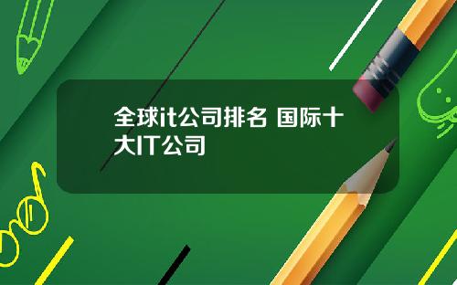 全球it公司排名 国际十大IT公司