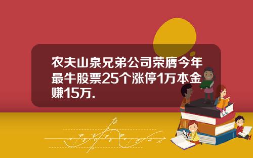农夫山泉兄弟公司荣膺今年最牛股票25个涨停1万本金赚15万.