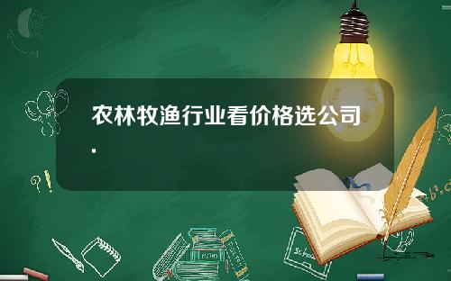 农林牧渔行业看价格选公司.