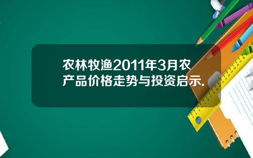 农林牧渔2011年3月农产品价格走势与投资启示.