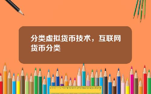 分类虚拟货币技术，互联网货币分类