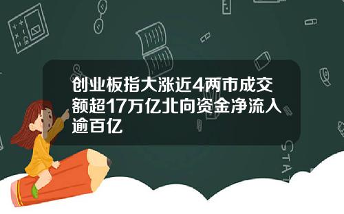 创业板指大涨近4两市成交额超17万亿北向资金净流入逾百亿