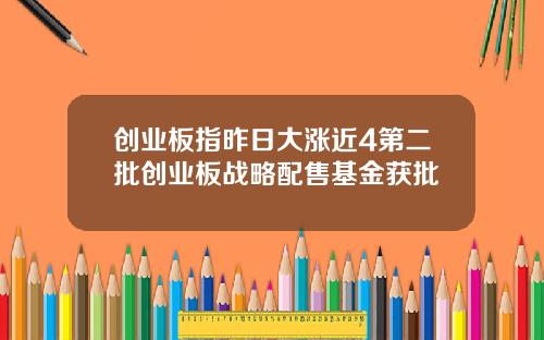 创业板指昨日大涨近4第二批创业板战略配售基金获批