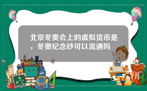 北京冬奥会上的虚拟货币是,冬奥纪念钞可以流通吗
