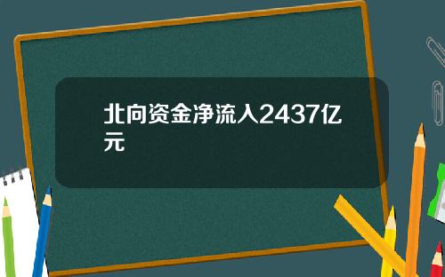 北向资金净流入2437亿元