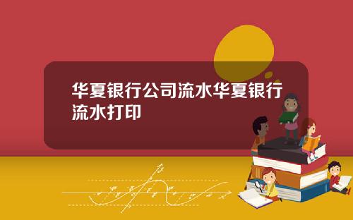 华夏银行公司流水华夏银行流水打印