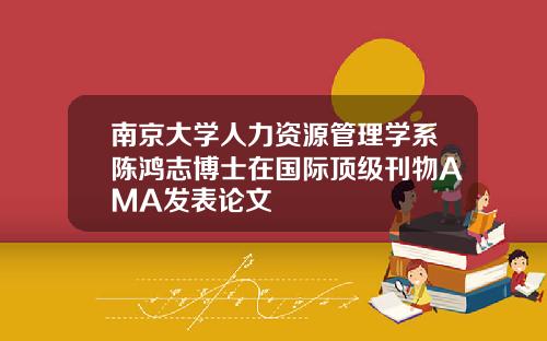 南京大学人力资源管理学系陈鸿志博士在国际顶级刊物AMA发表论文