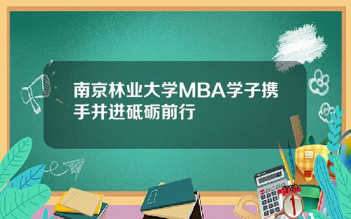 南京林业大学MBA学子携手并进砥砺前行