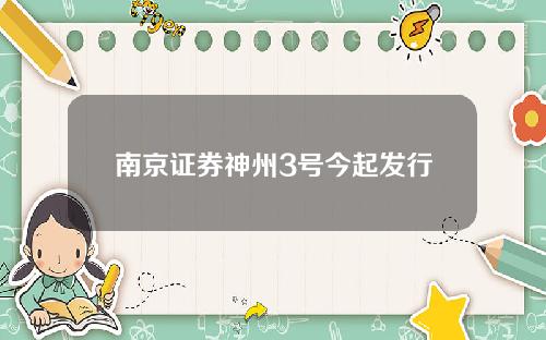 南京证券神州3号今起发行