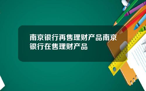 南京银行再售理财产品南京银行在售理财产品