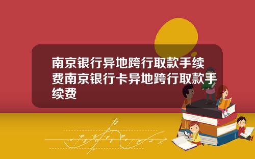南京银行异地跨行取款手续费南京银行卡异地跨行取款手续费