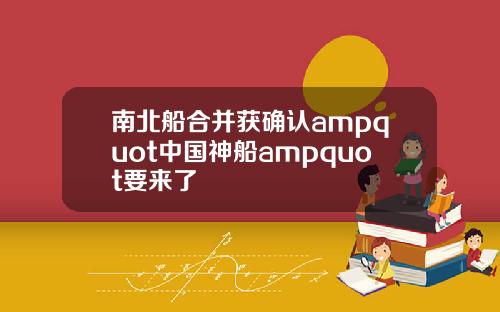 南北船合并获确认ampquot中国神船ampquot要来了