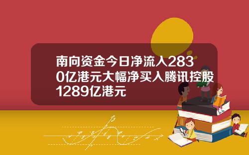 南向资金今日净流入2830亿港元大幅净买入腾讯控股1289亿港元