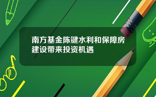 南方基金陈键水利和保障房建设带来投资机遇