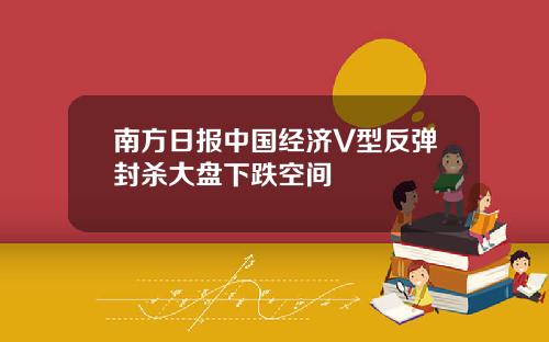 南方日报中国经济V型反弹封杀大盘下跌空间