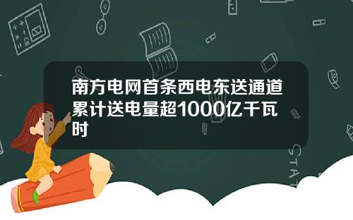 南方电网首条西电东送通道累计送电量超1000亿千瓦时
