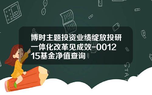 博时主题投资业绩绽放投研一体化改革见成效-001215基金净值查询