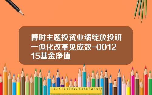 博时主题投资业绩绽放投研一体化改革见成效-001215基金净值