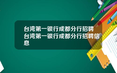 台湾第一银行成都分行招聘台湾第一银行成都分行招聘信息