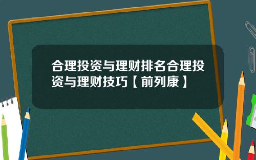 合理投资与理财排名合理投资与理财技巧【前列康】
