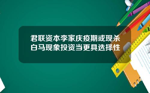 君联资本李家庆疫期或现杀白马现象投资当更具选择性