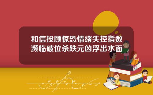 和信投顾惊恐情绪失控指数濒临破位杀跌元凶浮出水面