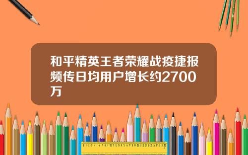 和平精英王者荣耀战疫捷报频传日均用户增长约2700万