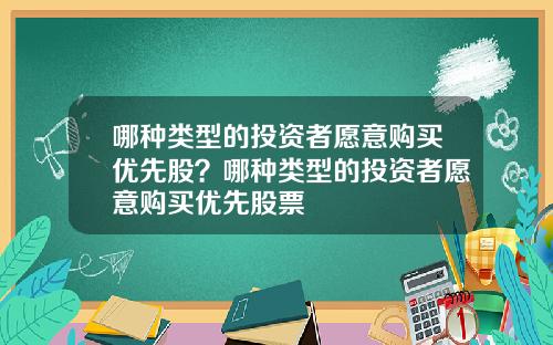 哪种类型的投资者愿意购买优先股？哪种类型的投资者愿意购买优先股票