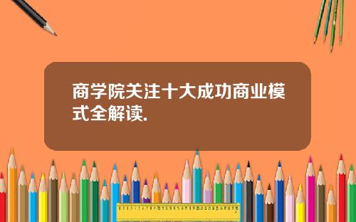 商学院关注十大成功商业模式全解读.