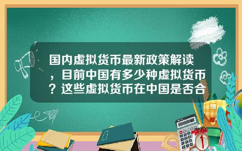 国内虚拟货币最新政策解读，目前中国有多少种虚拟货币？这些虚拟货币在中国是否合法？