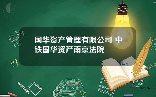 国华资产管理有限公司 中铁国华资产南京法院