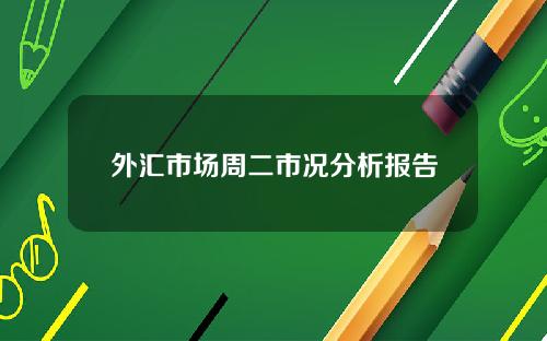 外汇市场周二市况分析报告