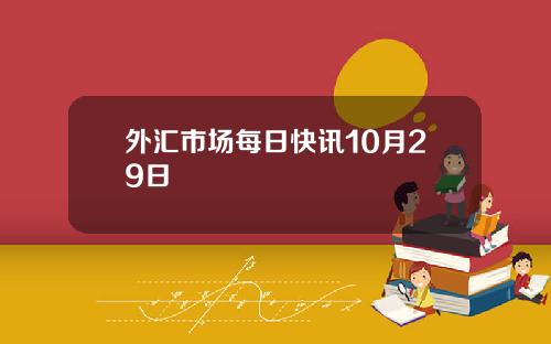 外汇市场每日快讯10月29日