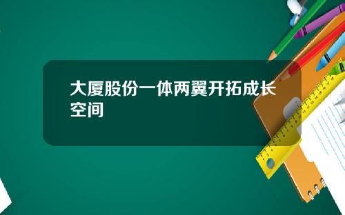 大厦股份一体两翼开拓成长空间