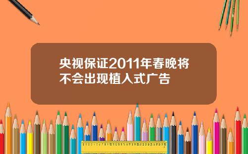 央视保证2011年春晚将不会出现植入式广告