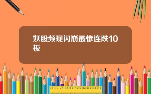 妖股频现闪崩最惨连跌10板