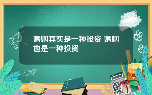 婚姻其实是一种投资 婚姻也是一种投资