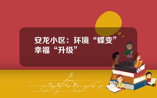 安龙小区:环境“蝶变” 幸福“升级”